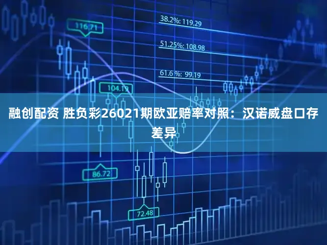 融创配资 胜负彩26021期欧亚赔率对照：汉诺威盘口存差异