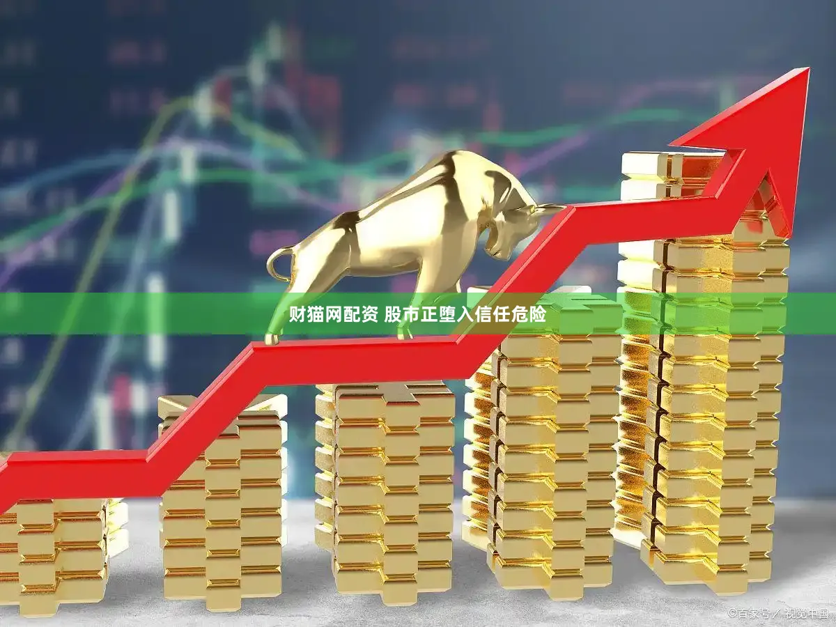 财猫网配资 股市正堕入信任危险